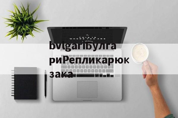 Реплики магазин сумок-bvlgariБулгариРепликарюкзака