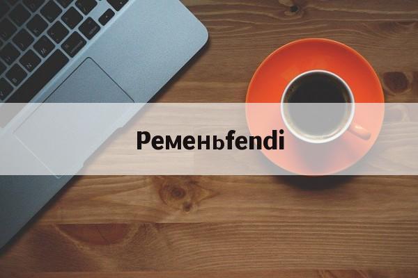 Реплики сумок известных брендов-Ременьfendi