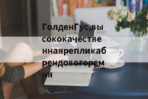 Копии брендовых сумок-ГолденГус,высококачественнаярепликабрендовогоремня