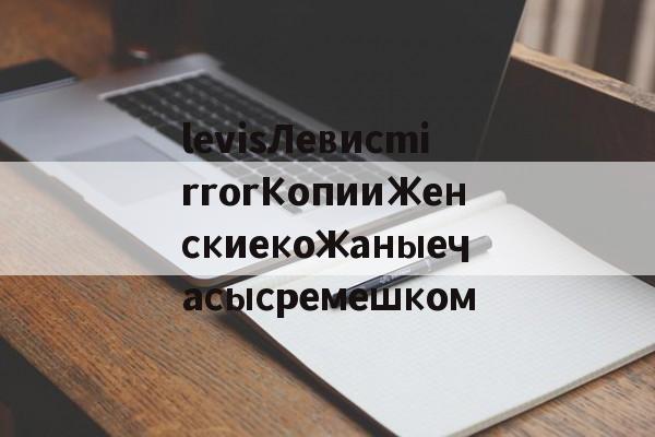 Копии сумок из натуральной кожи-levisЛевисmirrorКопииЖенскиекожаныечасысремешком