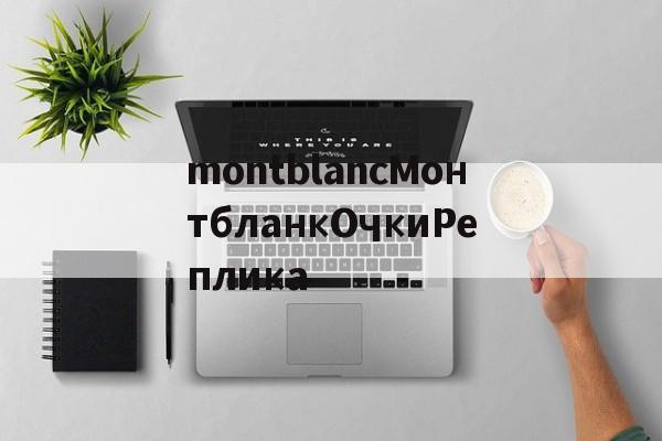 дубликаты часов-montblancМонтбланкОчкиРеплика