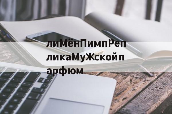 Реплик известных брендов-лиМёнПимпРепликаМужскойпарфюм