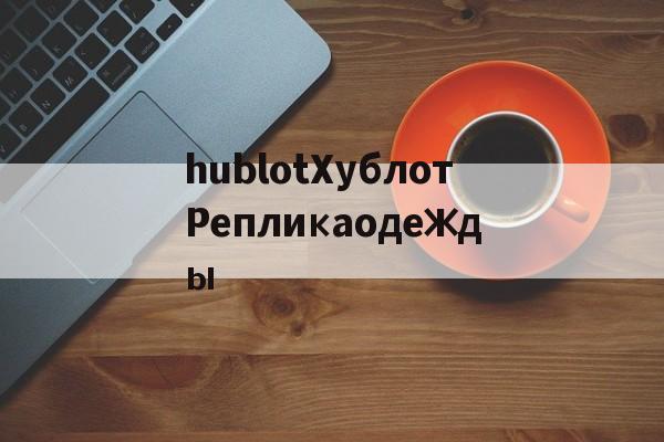 Копии сумок из натуральной кожи-hublotХублотРепликаодежды